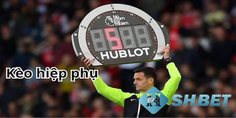 Khái niệm về kèo hiệp phụ là gì?