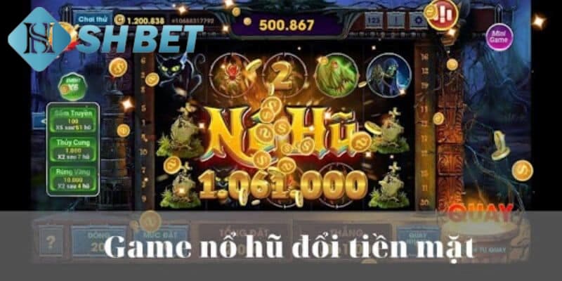 Đôi nét các thông tin về nổ hũ đổi tiền mặt