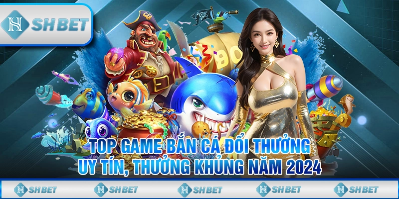 game bắn cá đổi thưởng uy tín