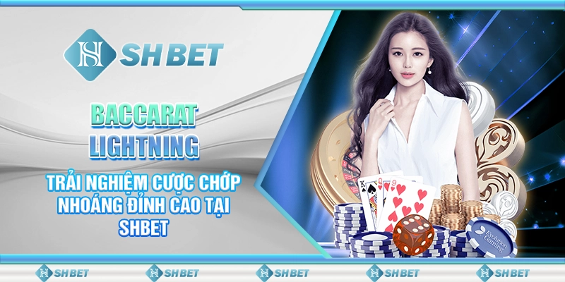Baccarat Lightning- Trải Nghiệm Cược Chớp Nhoáng Đỉnh Cao Tại SHBET