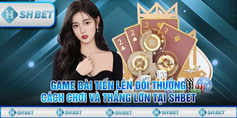 game bài tiến lên đổi thưởng