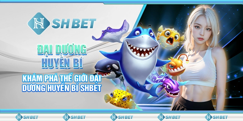 Đại Dương Huyền Bí- Khám Phá Thế Giới Đại Dương Huyền Bí SHBET