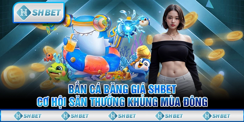 Bắn Cá Băng Giá SHBET - Cơ Hội Săn Thưởng Khủng Mùa Đông