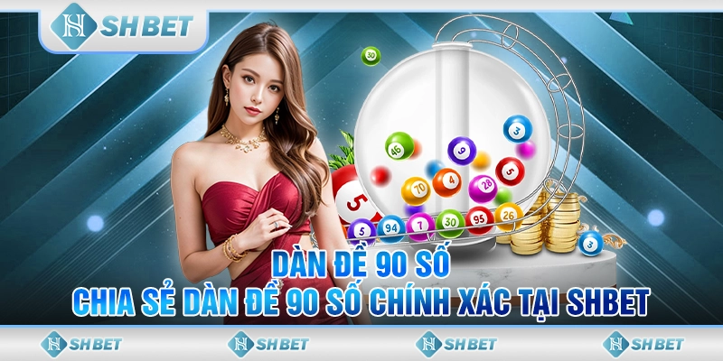 Dàn Đề 90 Số - Chia Sẻ Dàn Đề 90 Số Chính Xác Tại SHBET