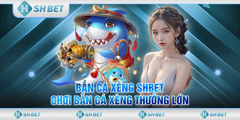 Bắn Cá Xèng SHBET - Chơi Bắn Cá Xèng Thưởng Lớn