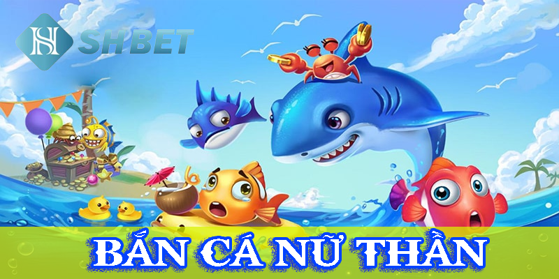 Bắn cá nữ thần- mới lạ thú vị
