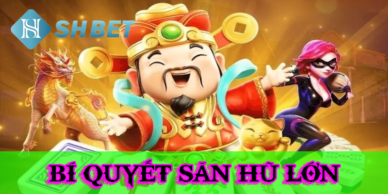 Bí quyết săn hũ lớn tại nhà cái hàng đầu