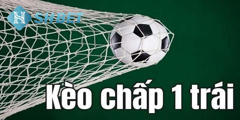 Kèo chấp một trái- gay cấn, hấp dẫn