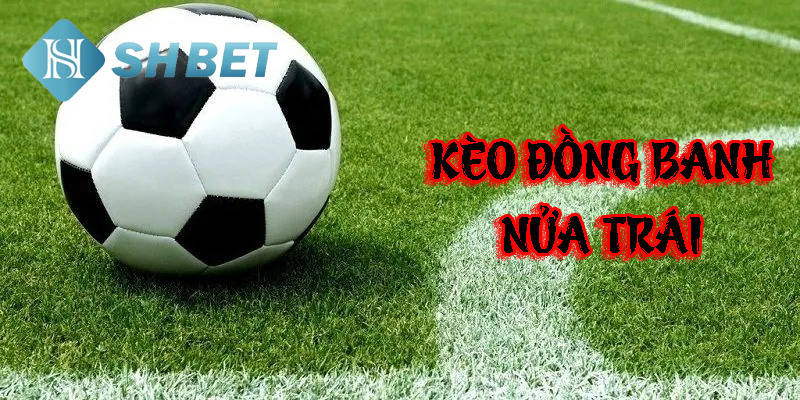 Kèo đồng banh nửa trái- kèo chấp bóng đá