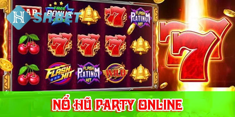 Nổ hũ party online- khám phá không gian tiệc đẳng cấp