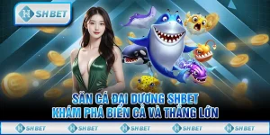 Săn Cá Đại Dương SHBET- Khám Phá Biển Cả Và Thắng Lớn