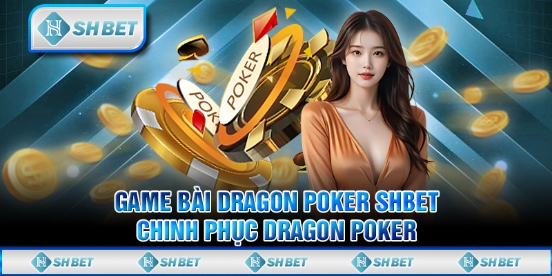 Game Bài Dragon Poker SHBET - Chinh Phục Dragon Poker
