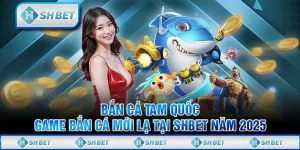 Bắn Cá Tam Quốc - Game Bắn Cá Mới Lạ Tại SHBET Năm 2025