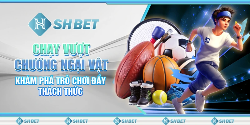 Chạy Vượt Chướng Ngại Vật SHBET – Khám Phá Trò Chơi Đầy Thách Thức