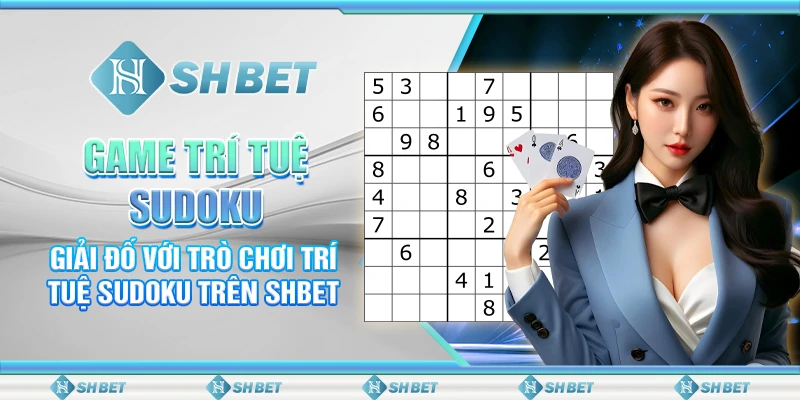 Game Trí Tuệ Sudoku – Giải Đố Với Trò Chơi Trí Tuệ Sudoku Trên SHBET