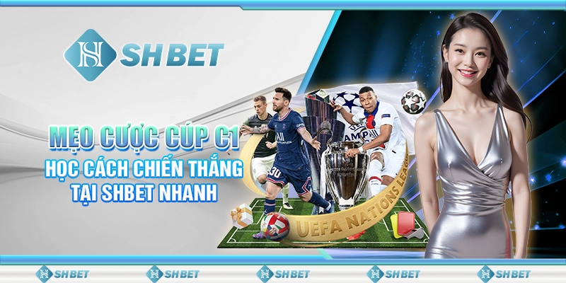 Mẹo Cược Cúp C1 – Học Cách Chiến Thắng Tại SHBET Nhanh