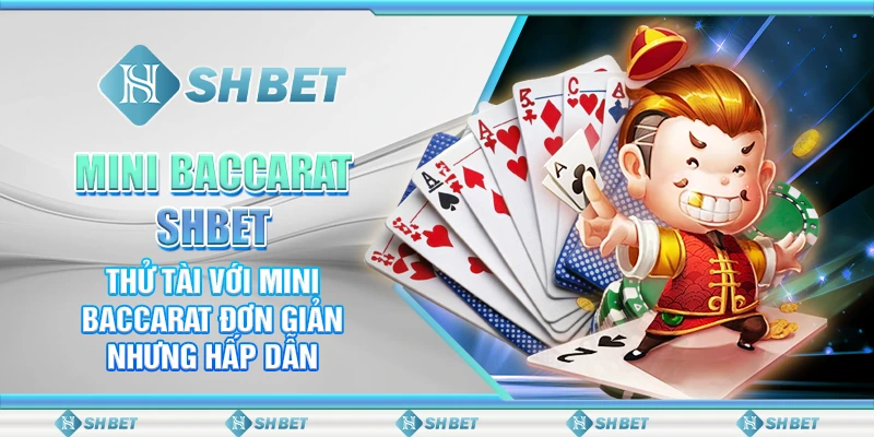 Mini Baccarat SHBET – Thử Tài Với Mini Baccarat Đơn Giản Nhưng Hấp Dẫn