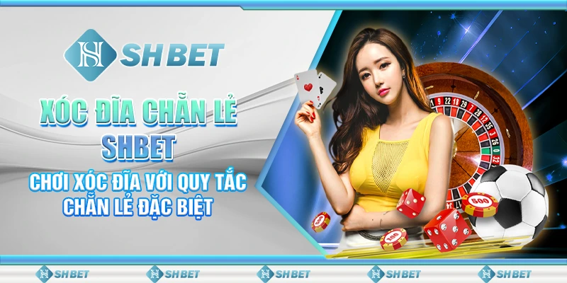 Xóc Đĩa Chẵn Lẻ SHBET – Chơi Xóc Đĩa Với Quy Tắc Chẵn Lẻ Đặc Biệt