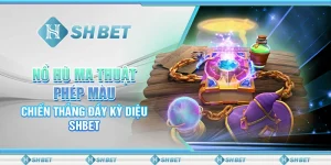 Nổ Hũ Ma Thuật Phép Màu – Chiến Thắng Đầy Kỳ Diệu SHBET