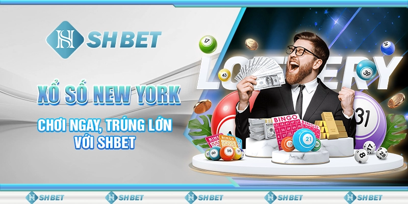Xổ Số New York - Chơi Ngay, Trúng Lớn Với SHBET