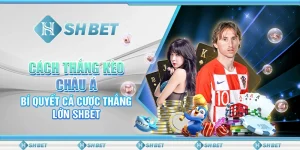 Cách Thắng Kèo Châu Á – Bí Quyết Cá Cược Thắng Lớn SHBET