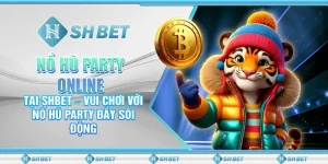 Nổ Hũ Party Online Tại SHBET – Vui Chơi Với Nổ Hũ Party Đầy Sôi Động