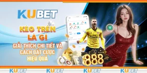 Kèo Trên Là Gì: Giải Thích Chi Tiết Và Cách Đặt Cược Hiệu Quả