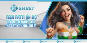 Teen Patti Ấn Độ – Trải Nghiệm Trò Chơi Thẻ Đầy Kỹ Năng SHBET